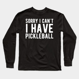 sorry i cant i have pickleball Long Sleeve T-Shirt